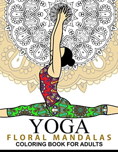 Yoga and Floral Mandala Adult Coloring Book With Yoga Poses and Mandalas (Arts On Coloring Books)