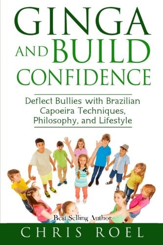 Ginga and Build Confidence Deflect Bullies with Capoeira Techniques, Philosophy, and Lifestyle