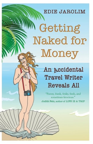 Getting Naked for Money An Accidental Travel Writer Reveals All