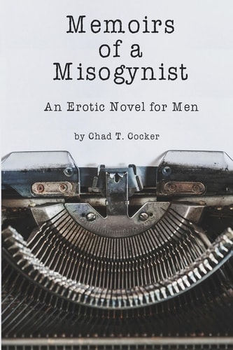 Memoirs of a Misogynist An Erotic Novel for Men