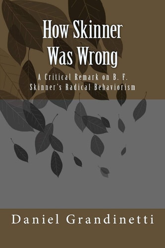 How Was Skinner Wrong A Critical Remark on B. F. Skinner's Radical Behaviorism