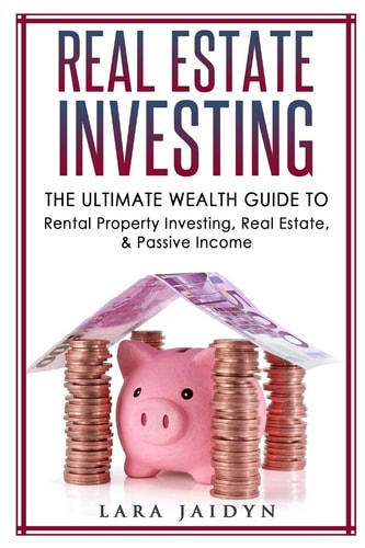 Real Estate Investing The Ultimate Wealth Guide to Rental Property Investing, Real Estate and Passive Income