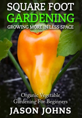 Square Foot Gardening - Growing More In Less Space High Yield, Low Maintenance Organic Vegetable Gardening