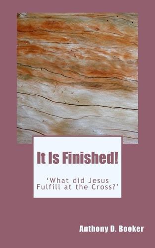 It Is Finished! 'What Did Jesus Fulfill at the Cross?'