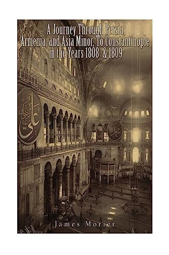 A Journey Through Persia, Armenia, and Asia Minor, to Constantinople in the Years 1808 And 1809