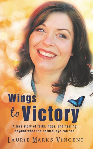 Wings To Victory A Love Story of Hope, Faith and Healing, Beyond what the Natural Eye Can See.