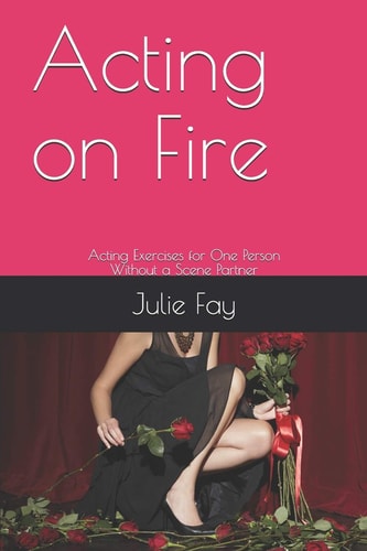Acting on Fire Acting Exercises for One Person Without a Scene Partner
