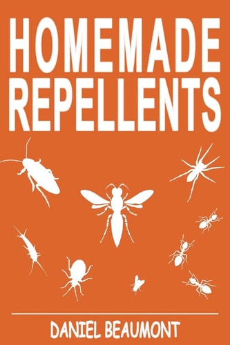 Homemade Repellents 31 Organic Repellents and Natural Home Remedies to Get Rid of Bugs, Prevent Bug Bites, and Heal Bee Stings