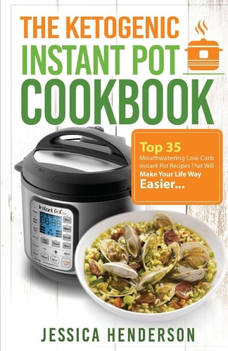 The Ketogenic Instant Pot Cookbook Top 35 Mouthwatering Low Carb Instant Pot Recipes That Will Make Your Life Way Easier