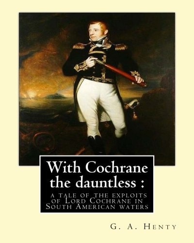 With Cochrane the Dauntless:a Tale of the Exploits of Lord Cochrane in South American Waters, By:G. A. Henty and W. H. Margetson(illustrator(Londen, 1860 - Wallingford, 2 Januari 1940)) Was Een Engels Kunstschilder en Illustrator