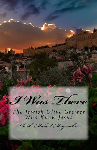 I Was There The Story of the Jewish Olive Grower Who Knew Jesus