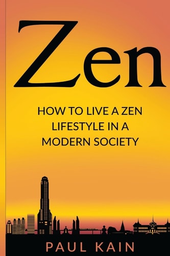 Zen How to Live a Zen Lifestyle in a Modern Society