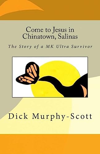 Come to Jesus in Chinatown, Salinas The Story of a MK Ultra Survivor