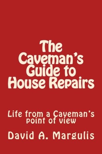 The Caveman's Guide to House Repairs Life from a Caveman's Point of View