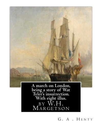 A March on London, Being a Story of Wat Tyler's Insurrection. with Eight Illus By W. H. Margetson and Author By: G. A. Henty. William Henry Margetson (Londen, 1860 - Wallingford, 2 Januari 1940) Was Een Engels Kunstschilder en Illustrator, Vooral Bekend O
