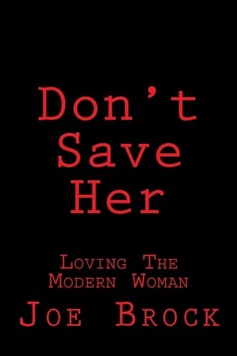 Don't Save Her Loving the Modern Woman