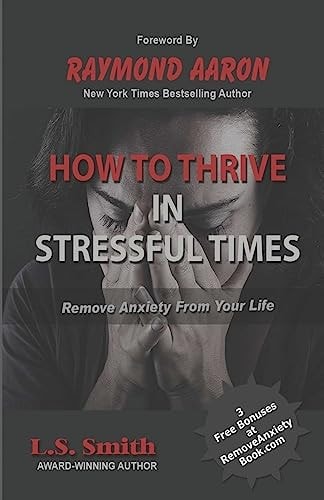 How to Thrive in Stressful Times Remove Anxiety From Your Life