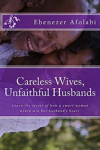 Careless Wives, Unfaithful Husbands Learn the Secret of How a Smart Woman Would Win Her Husband's Heart