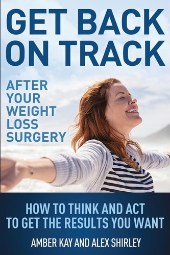Get Back On Track After Your Weight Loss Surgery How To Think And Act To Get The Results You Want
