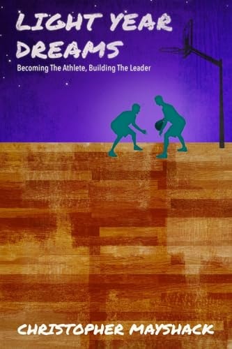 Light Year Dreams - Becoming the Athlete, Building the Leader