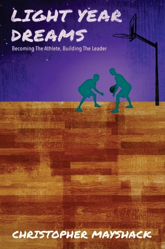 Light Year Dreams - Becoming the Athlete, Building the Leader