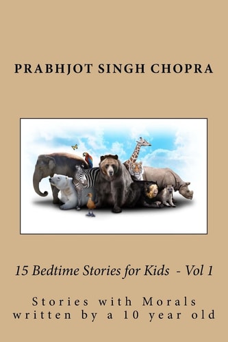 15 Bedtime Stories for Kids Vol 1 Stories with Morals Written by a 10 Year Old