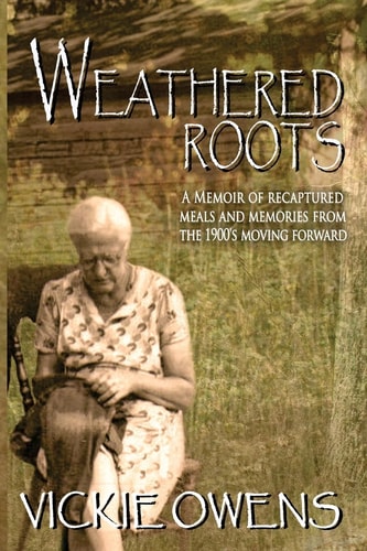 Weathered Roots A Memoir of Recaptured Meals and Memories from the 1900's Moving Forward