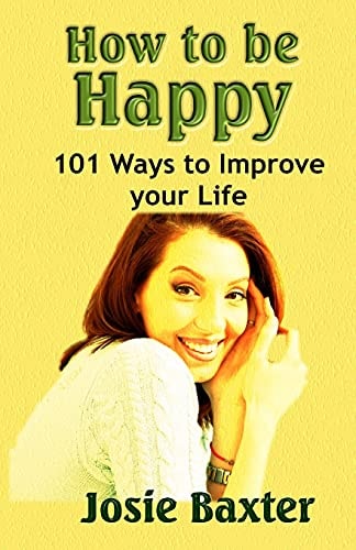 How to Be Happy 101 Ways to Improve Your Life
