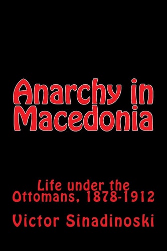 Anarchy in Macedonia Life Under the Ottomans, 1878-1912