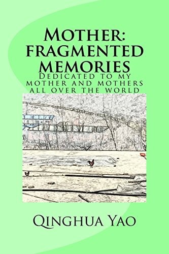 Mother: Fragmented Memories Dedicated to My Mother and Mothers All Over the World