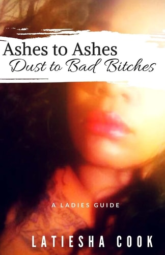 Ashes to Ashes, Dust to Bad Bitches A Ladies Guide