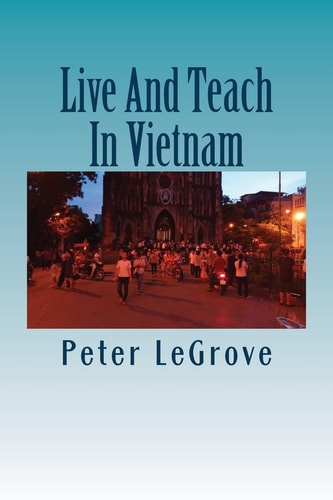 Live And Teach In Vietnam Find Out About Vietnam So You Have A Better Understanding Of What To Expect Before You Go There