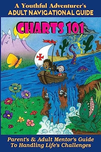 Charts 101 : Parent's and Adult Mentor's Guide A Youthful Adventurer's Adult Navigational Guide