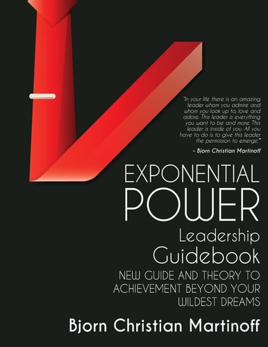 Exponential Power Leadership Guidebook New Guide and Theory to Achievement Beyond Your Wildest Dreams