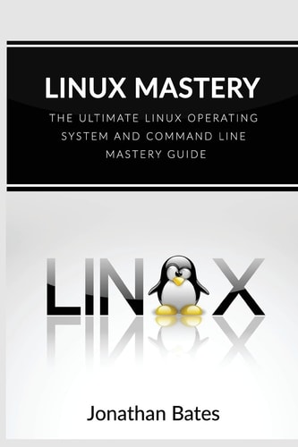 Linux Mastery The Ultimate Linux Operating System and Command Line Mastery