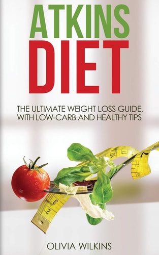Atkins Diet The Ultimate Weight Loss Guide, with Low-Carb and Healthy Tips.