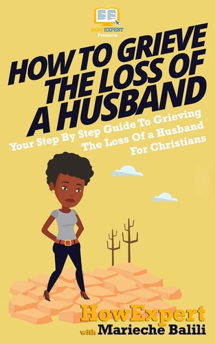 How To Grieve The Loss Of a Husband Your Step-By-Step Guide To Grieving The Loss Of a Huband For Christians