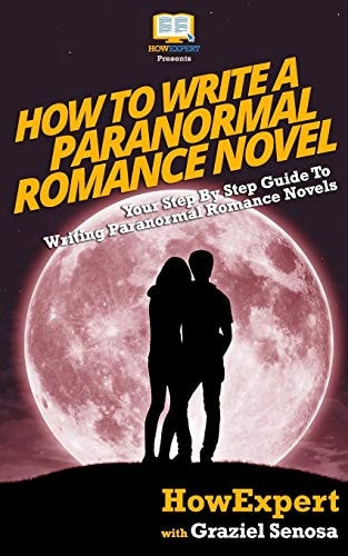 How To Write a Paranormal Romance Novel Your Step-By-Step Guide To Writing Paranormal Romance Novels