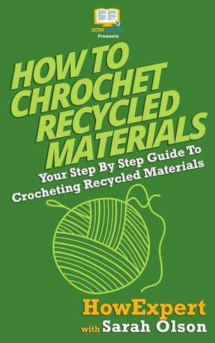 How To Crochet Recycled Materials Your Step-By-Step Guide To Crocheting Recycled Materials