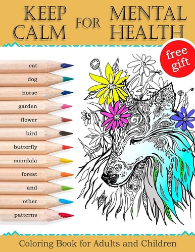 Keep Calm for Mental Health Coloring Book for Adults and Children (Mandalas, Best Animals, Horse, Cats, Dog, Flowers, Butterfly, Garden, Forest and Other Patterns)