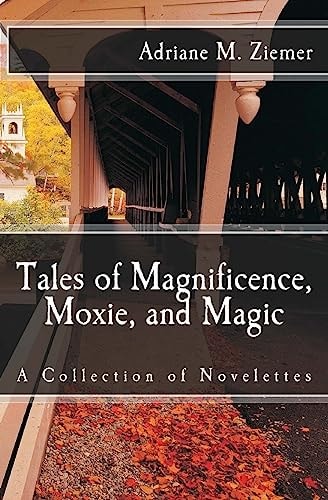 Tales of Magnificence, Moxie, and Magic A Collection of Novelettes
