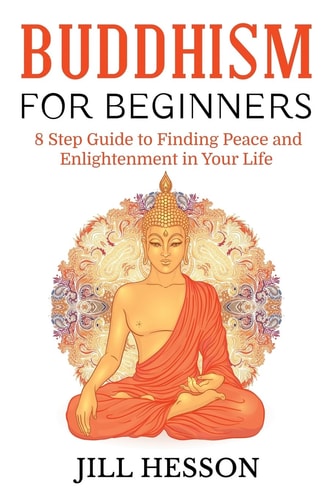 Buddhism for Beginners 8 Step Guide to Finding Peace and Enlightenment in Your Life
