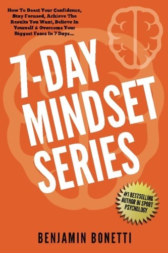 7 Day Mindset Series How to Boost Your Confidence, Stay Focused, Achieve the Results You Want, Believe in Yourself and Overcome Your Biggest Fears in 7 Days?