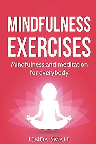 Mindfulness Exercises A Step-By-step Guide to Mindfulness and Meditaiton