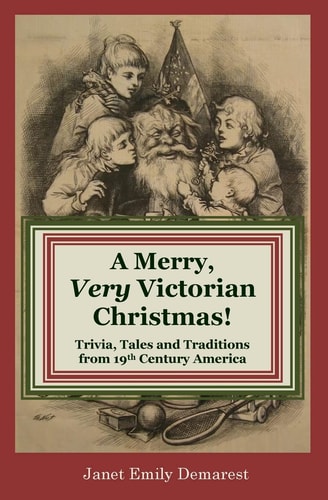 A Merry, Very Victorian Christmas! Trivia, Tales and Traditions from 19th Century America