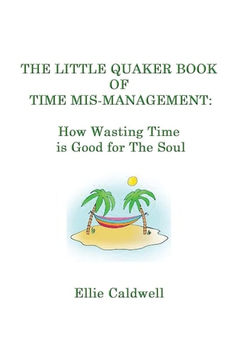 The Little Quaker Book of Time Mis-Management How Wasting Time Is Good for the Soul
