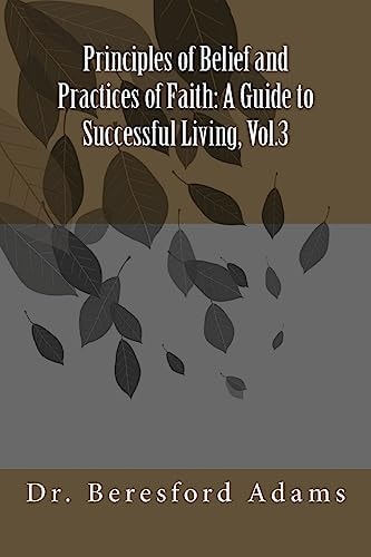 Principles of Belief and Practices of Faith A Guide to Successful Living, Vol.3