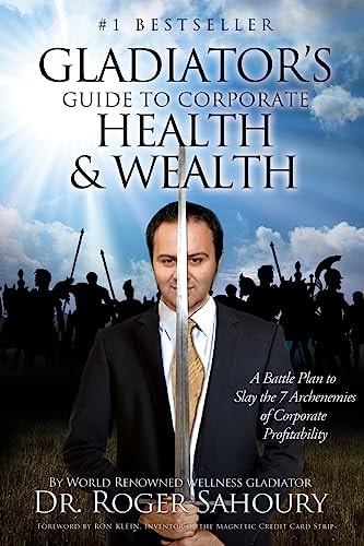 The Gladiator's Guide to Corporate Health and Wealth A Battle Plan to Slay the 7 Archenemies of Corporate Profitability