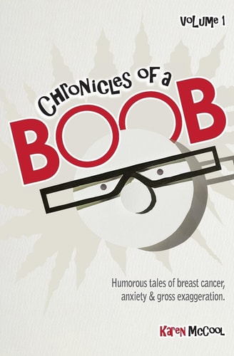 Chronicles of a Boob, Vol. 1 Humorous Tales of Breast Cancer, Anxiety and Gross Exaggeration