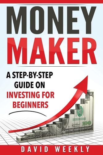 Money Maker a Step-By-Step Guide on Investing for Beginners